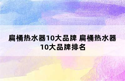 扁桶热水器10大品牌 扁桶热水器10大品牌排名